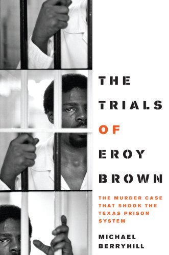 The Trials of Eroy Brown: The Murder Case That Shook the Texas Prison System (Jack and Doris Smothers Series in Texas History, Life, and Culture)