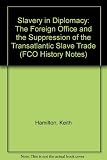 Slavery in diplomacy : the Foreign Office and the suppression of the transatlantic slave trade