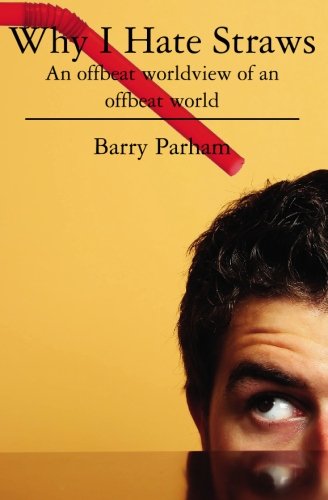 Why I Hate Straws: An offbeat worldview of an offbeat world