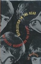 Revolution in the Head: The Beatles' Records and the Sixties Revolution in the Head: The Beatles' Records and the Sixties