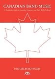 Canadian Band Music: A Qualitative Guide to Canadian Composers and Their Works for Band