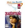 Guatemala: Das komplette und praktische Handbuch f�r Reise, Freizeit und Kultur in allen Regionen Guatemalas auch abseits der Hauptrouten
