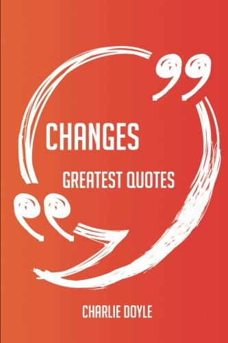 Changes Greatest Quotes - Quick, Short, Medium Or Long Quotes. Find The Perfect Changes Quotations For All Occasions - Spicing Up Letters, Speeches, And Everyday Conversations.