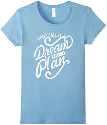 Women's Don't Call It A Dream Call It A Plan Shirts XL Baby Blue