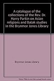 A catalogue of the collections of the Rev. Dr. Harry Parkin on Asian religions and Batak studies in the Brynmor Jones Library
