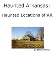 Haunted Little Rock: Famous Haunted Locations of Little Rock, Arkansas