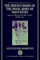 The Service-Books of the Royal Abbey of Saint-Denis: Images of Ritual and Music in the Middle Ages (Oxford Monographs on Music)