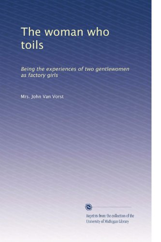 The woman who toils: Being the experiences of two gentlewomen as factory girls (Volume 2)