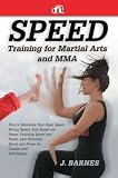 Speed Training for Martial Arts and MMA: How to Maximize Your Hand Speed, Boxing Speed, Kick Speed and Power, Punching Speed and Power, plus Wrestling Speed and Power for Combat and Self-Defense