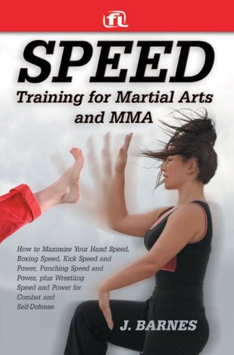 Speed Training for Martial Arts and MMA: How to Maximize Your Hand Speed, Boxing Speed, Kick Speed and Power, Punching Speed and Power, plus Wrestling Speed and Power for Combat and Self-Defense