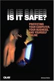 Is It Safe? Protecting Your Computer, Your Business, and Yourself Online Michael Miller