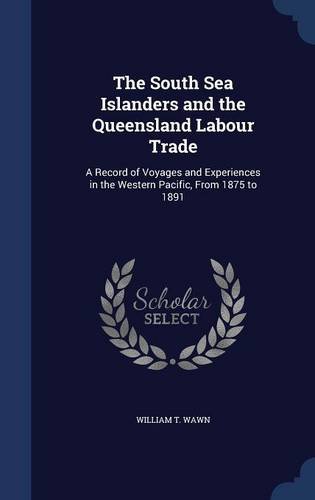 the south sea islanders and the queensland labour trade a record of voyages and experiences in the western pacific