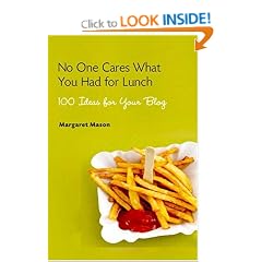 No One Cares What You Had for Lunch: 100 Ideas for Your Blog