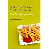 No One Cares What You Had for Lunch: 100 Ideas for Your Blog