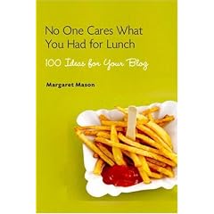 No One Cares What You Had for Lunch: 100 Ideas for Your Blog - Margaret Mason
