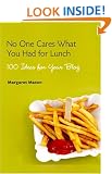 No One Cares What You Had for Lunch: 100 Ideas for Your Blog
