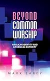 Beyond Common Worship : Anglican identity and liturgical diversity