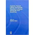 Captivity, Forced Labour and Forced Migration in Europe During the First World War (Hardcover)