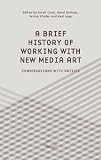 A Brief History of Working with New Media Art: Interviews with Artists