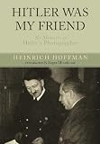 HITLER WAS MY FRIEND: The Memoirs of Hitlers Photographer