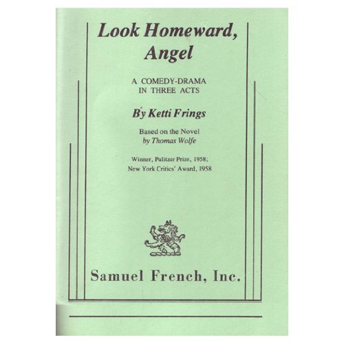 Look Homeward, Angel: A Comedy Drama in Three Acts (Based on the Novel by Thomas Wolfe)
