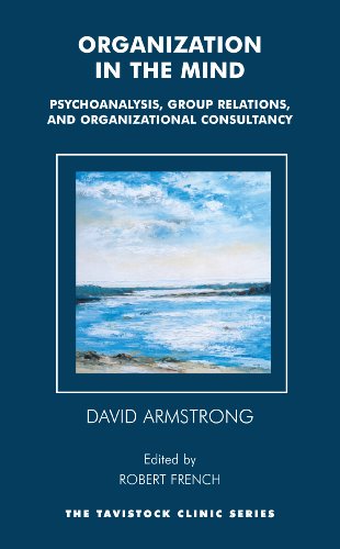 Organization in the Mind: Psychoanalysis, Group Relations and Organizational Consultancy (The Tavistock Clinic Series)