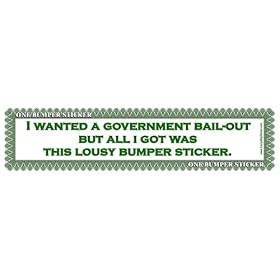 I Wanted a Government Bail-out but All I Got Was This Lousy Bumper Sticker. Magnetic Bumper Sticker