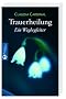 Trauerheilung: Ein Wegbegleiter