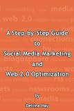 A Step-by-Step Guide to Social Media Marketing and Web 2.0 Optimization