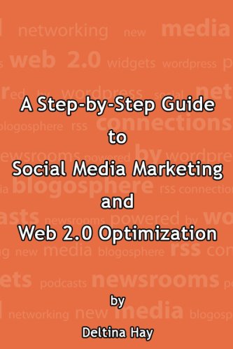 A Step-by-Step Guide to Social Media Marketing and Web 2.0 Optimization
