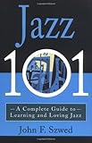 Jazz 101: A Complete Guide to Learning and Loving Jazz