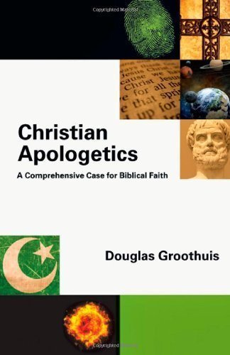 Christian Apologetics: A Comprehensive Case for Biblical Faith by Douglas Groothuis (September 2011)