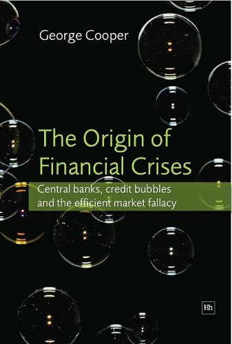 The Origin of Financial Crises: Central banks, credit bubbles and the efficient market fallacy