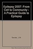 Epilepsy 2007 : from cell to community : a practical guide to epilepsy : lecture notes : Eleventh Epilepsy Teaching Weekend, 28-30 September 2007, St Anne's College, Oxford