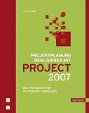 Projektplanung realisieren mit Project 2007: Das Praxisbuch f&uuml;r alle Project-Anwender - Josef Schwab