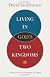 Living in God's Two Kingdoms: A Biblical Vision for Christianity and Culture