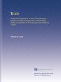 Trusts: The Recent Combinations in Trade, Their Character, Legality and Mode of Organization, and the Rights, Duties and Liabilities of Their Managers and Certificate Holders.