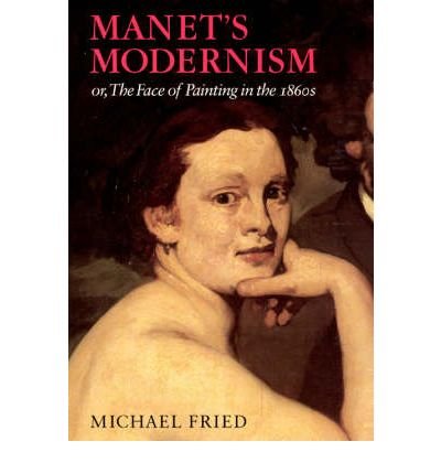 [(Manet's Modernism or the Face of Painting in the 1860s )] [Author: Michael Fried] [Jan-1999], by Michael Fried