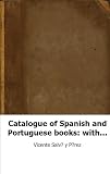 Catalogue of Spanish and Portuguese books: with occasional literary and bi