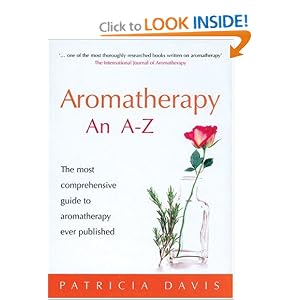 Aromatherapy: An A-Z: The Most Comprehensive Guide to Aromatherapy Ever Published
