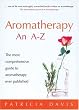 Aromatherapy: An A-Z: The Most Comprehensive Guide to Aromatherapy Ever Published
