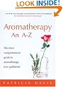 Aromatherapy: An A-Z: The Most Comprehensive Guide to Aromatherapy Ever Published