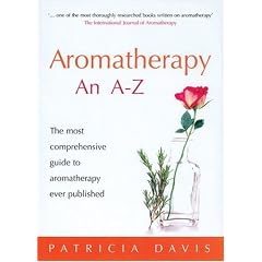 Aromatherapy an A-Z: The Most Comprehensive Guide to Aromatherapy Ever Published