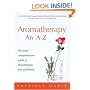Aromatherapy: An A-Z: The Most Comprehensive Guide to Aromatherapy Ever Published