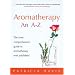 Aromatherapy an A-Z: The Most Comprehensive Guide to Aromatherapy Ever Published