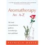 Aromatherapy an A-Z: The Most Comprehensive Guide to Aromatherapy Ever Published