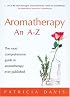 Aromatherapy: An A-Z: The Most Comprehensive Guide to Aromatherapy Ever Published