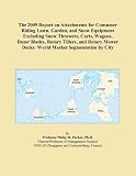 The 2009 Report on Attachments for Consumer Riding Lawn, Garden, and Snow Equipment Excluding Snow Throwers, Carts, Wagons, Dozer Blades, Rotary Tillers, ... Decks: World Market Segmentation by City