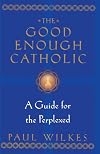 The Good Enough Catholic: A Guide for the Perplexed