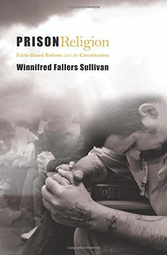 Prison Religion: Faith-Based Reform and the Constitution by Winnifred Fallers Sullivan (2011-09-26)